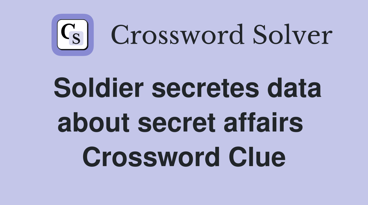Soldier secretes data about secret affairs  Crossword Clue