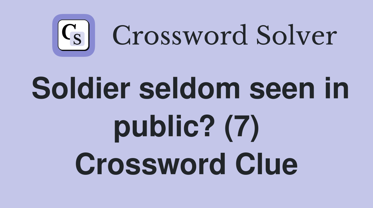 Soldier seldom seen in public? (7) Crossword Clue