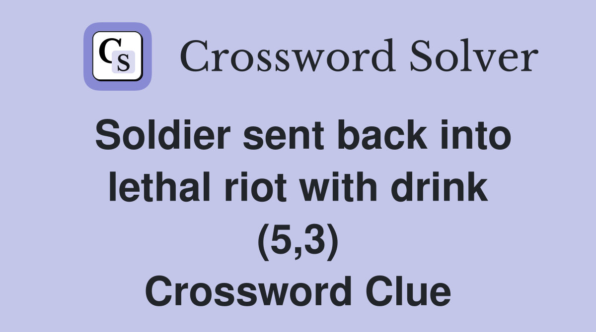 Soldier sent back into lethal riot with drink (5,3) Crossword Clue