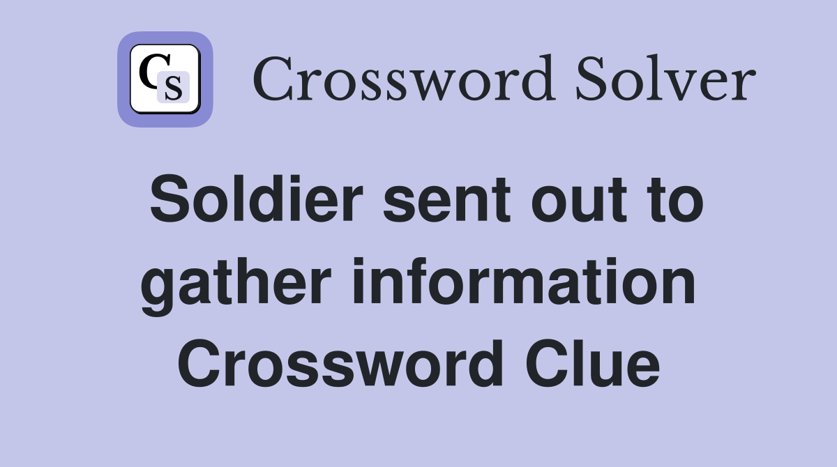 Soldier sent out to gather information Crossword Clue