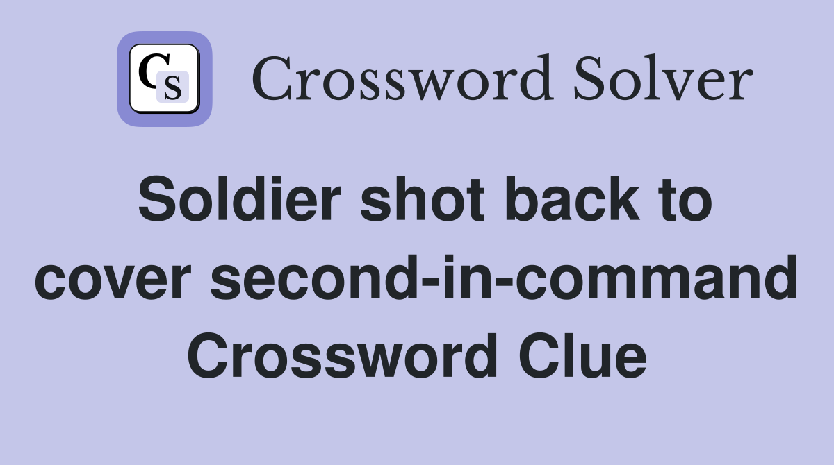 Soldier shot back to cover second-in-command Crossword Clue