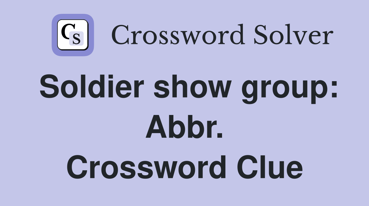 Soldier show group: Abbr. Crossword Clue