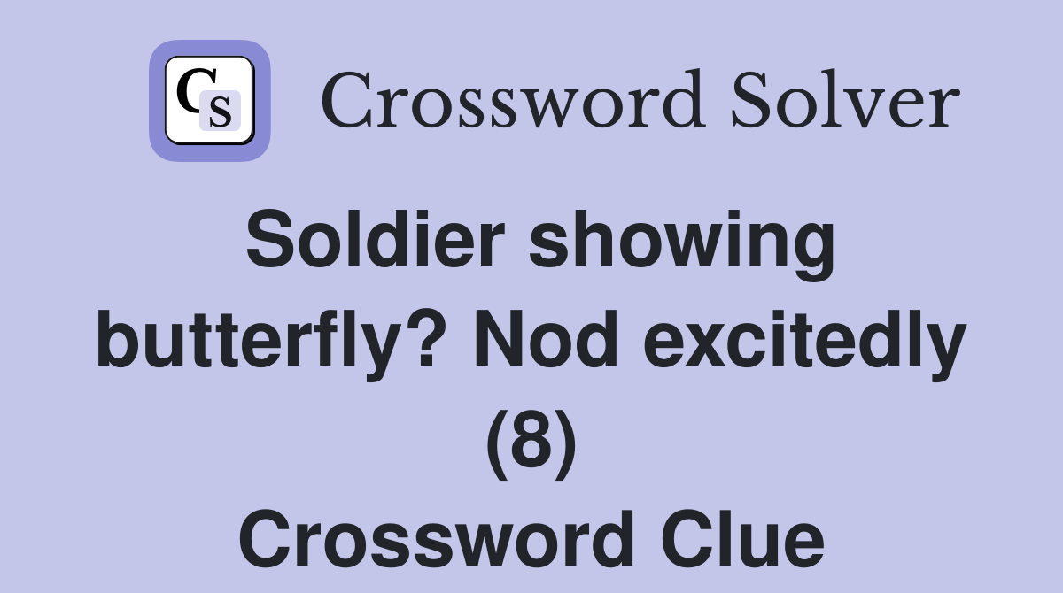 Soldier showing butterfly? Nod excitedly (8) Crossword Clue