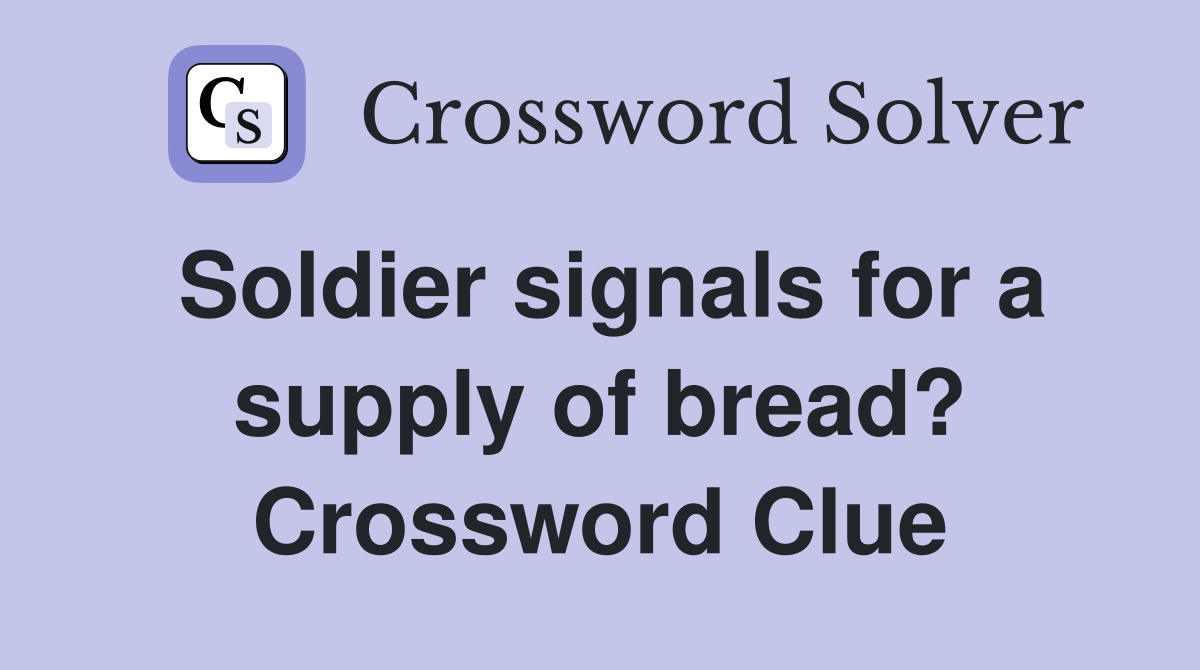 Soldier signals for a supply of bread? Crossword Clue