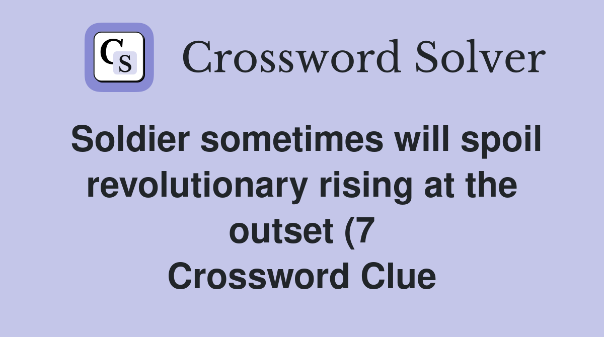 Soldier sometimes will spoil revolutionary rising at the outset (7 Soldier sometimes will spoil revolutionary rising at the outset (7