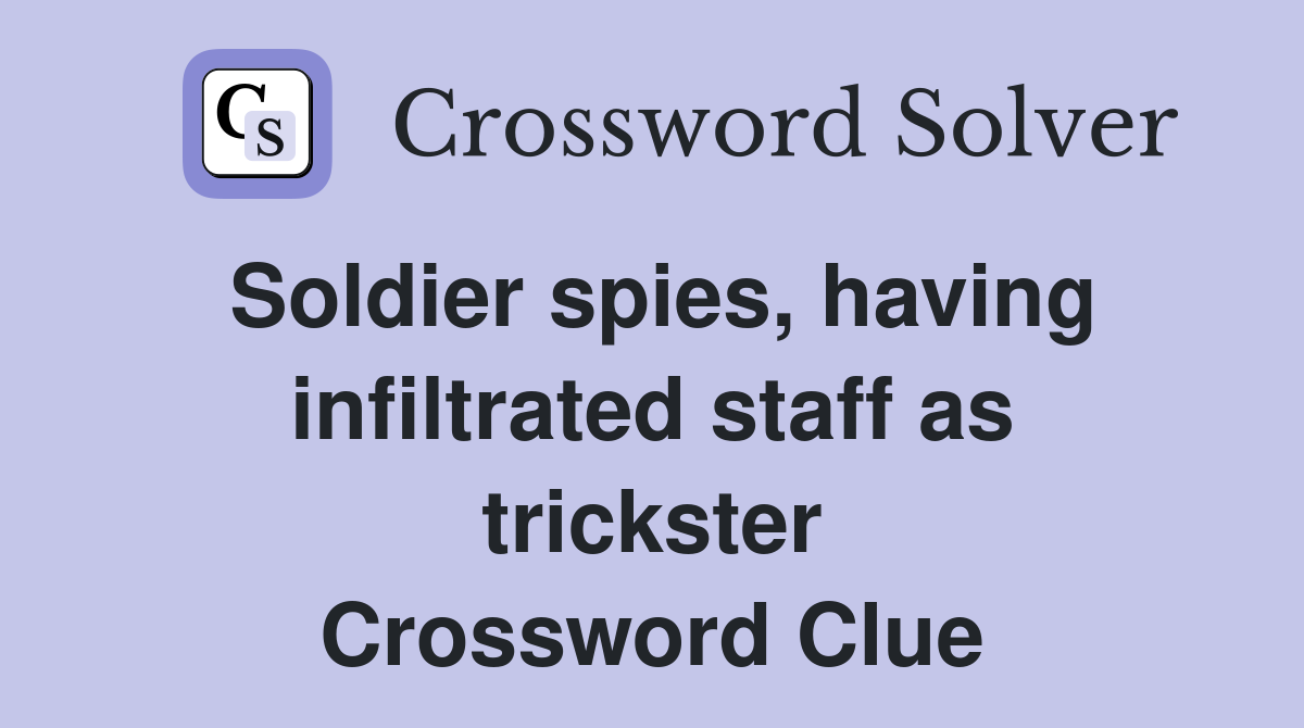 Soldier spies, having infiltrated staff as trickster Crossword Clue