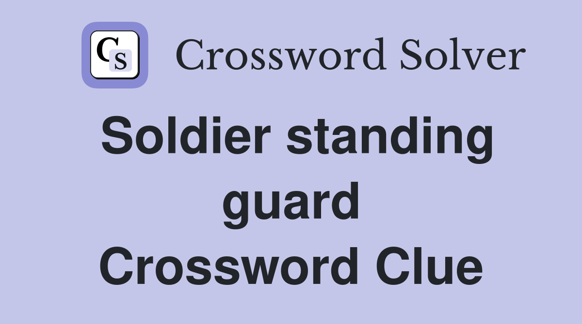 Soldier standing guard Crossword Clue