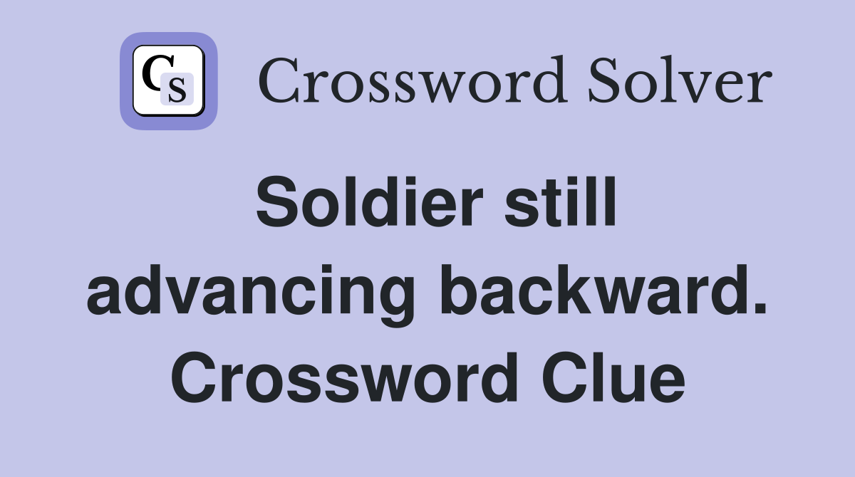 Soldier still advancing backward. Crossword Clue