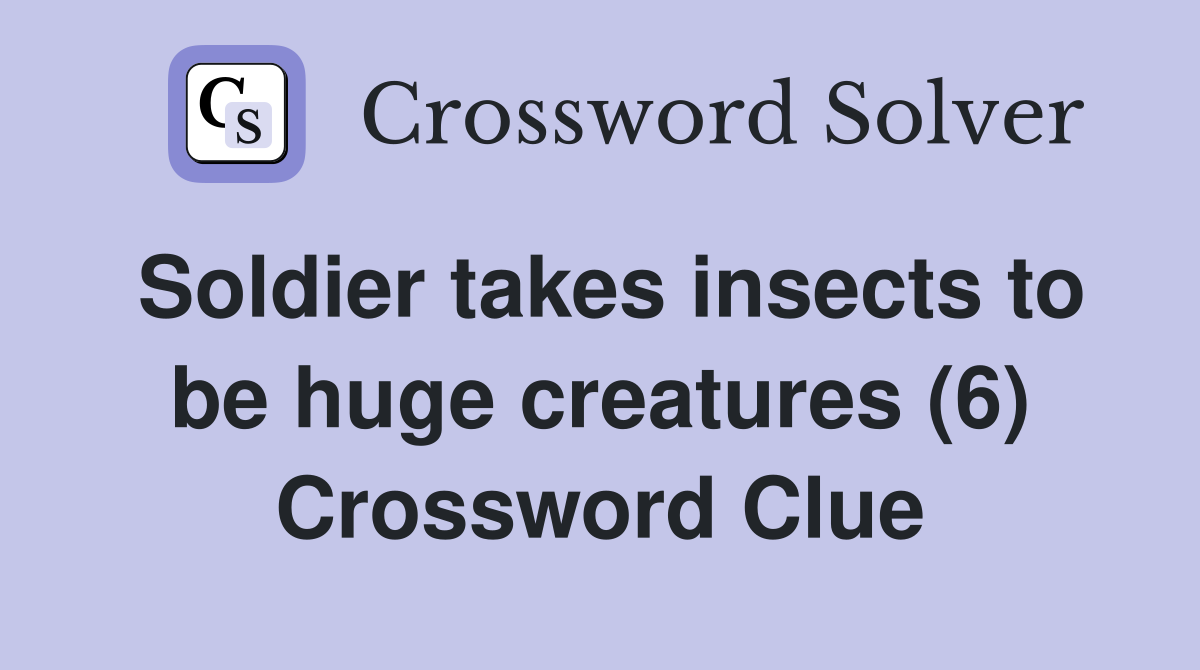 Soldier takes insects to be huge creatures (6) Crossword Clue