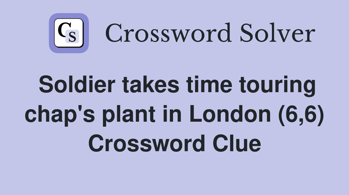 Soldier takes time touring chap's plant in London (6,6) Crossword Clue
