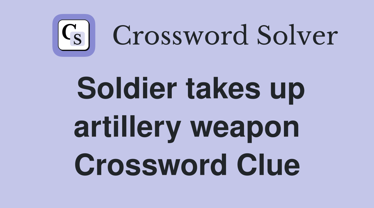 Soldier takes up artillery weapon Crossword Clue