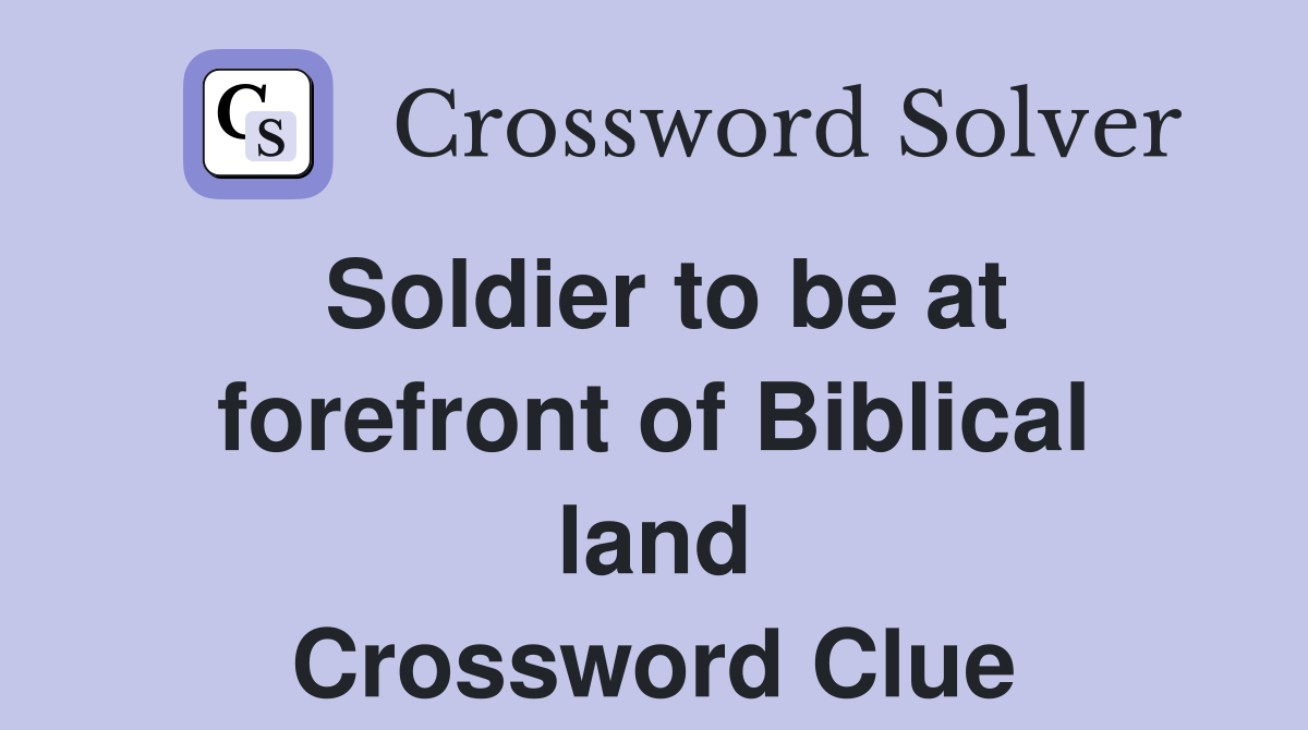 Soldier to be at forefront of Biblical land Crossword Clue