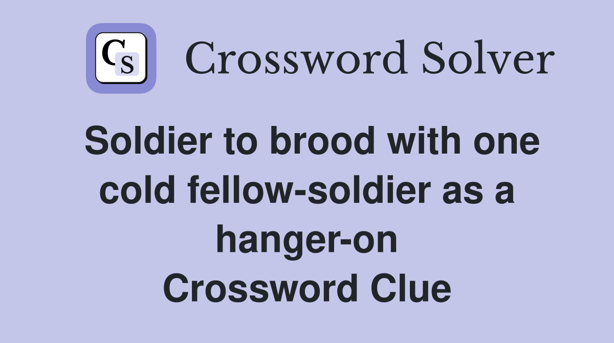 Soldier to brood with one cold fellow-soldier as a hanger-on Crossword Clue
