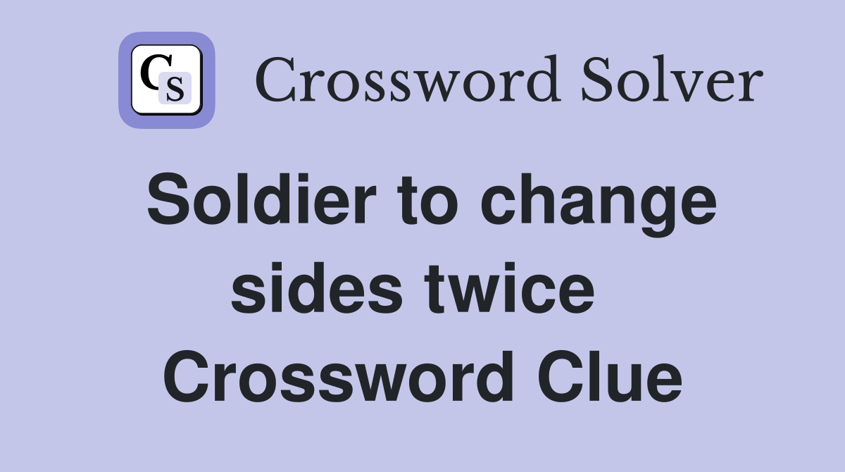 Soldier to change sides twice  Crossword Clue