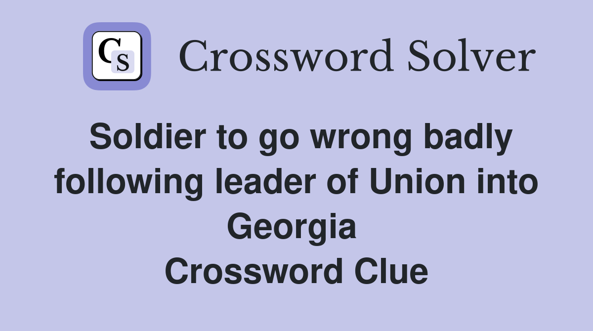 Soldier to go wrong badly following leader of Union into Georgia  Crossword Clue