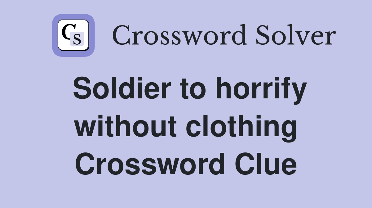 Soldier to horrify without clothing Crossword Clue