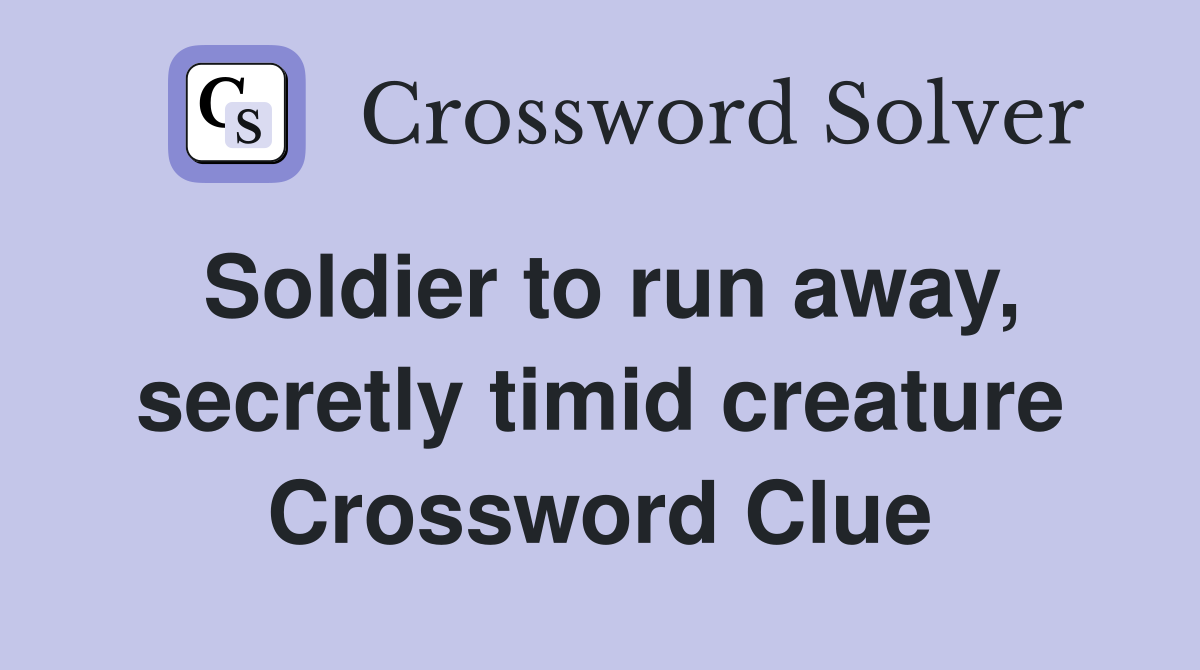Soldier to run away, secretly timid creature Crossword Clue