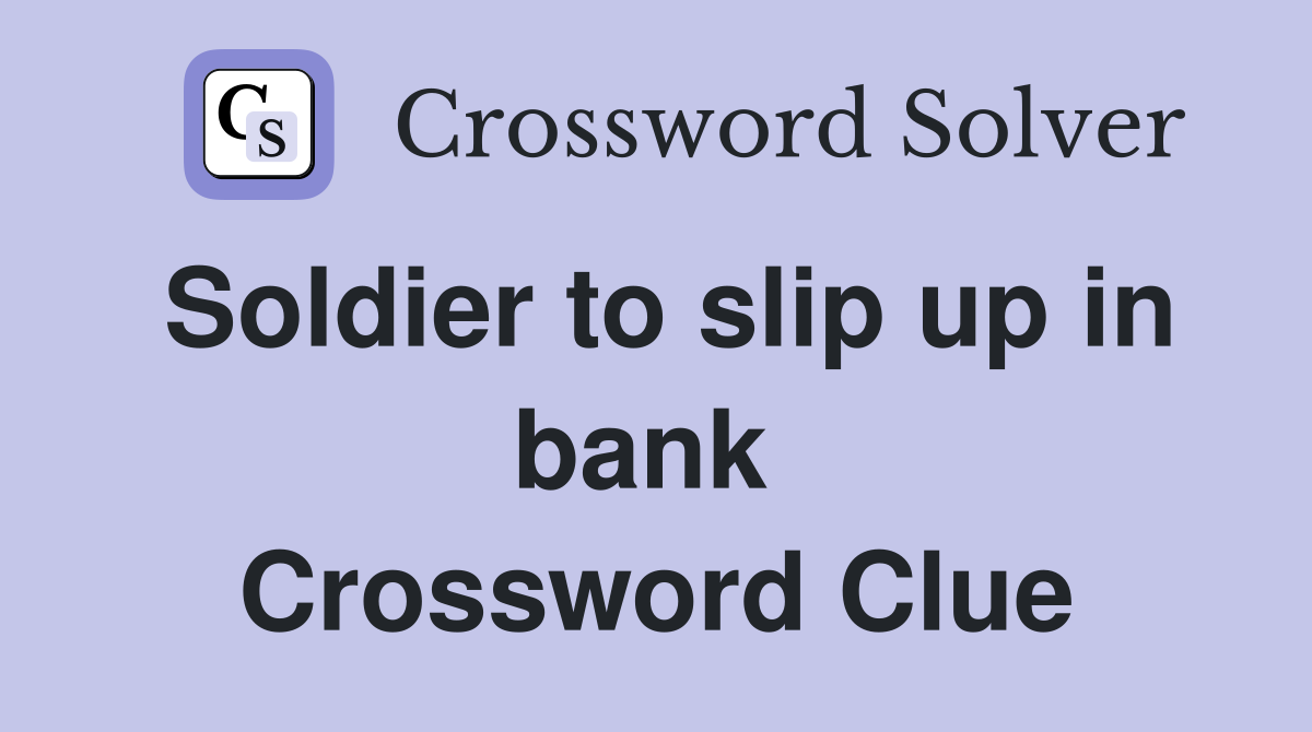 Soldier to slip up in bank  Crossword Clue