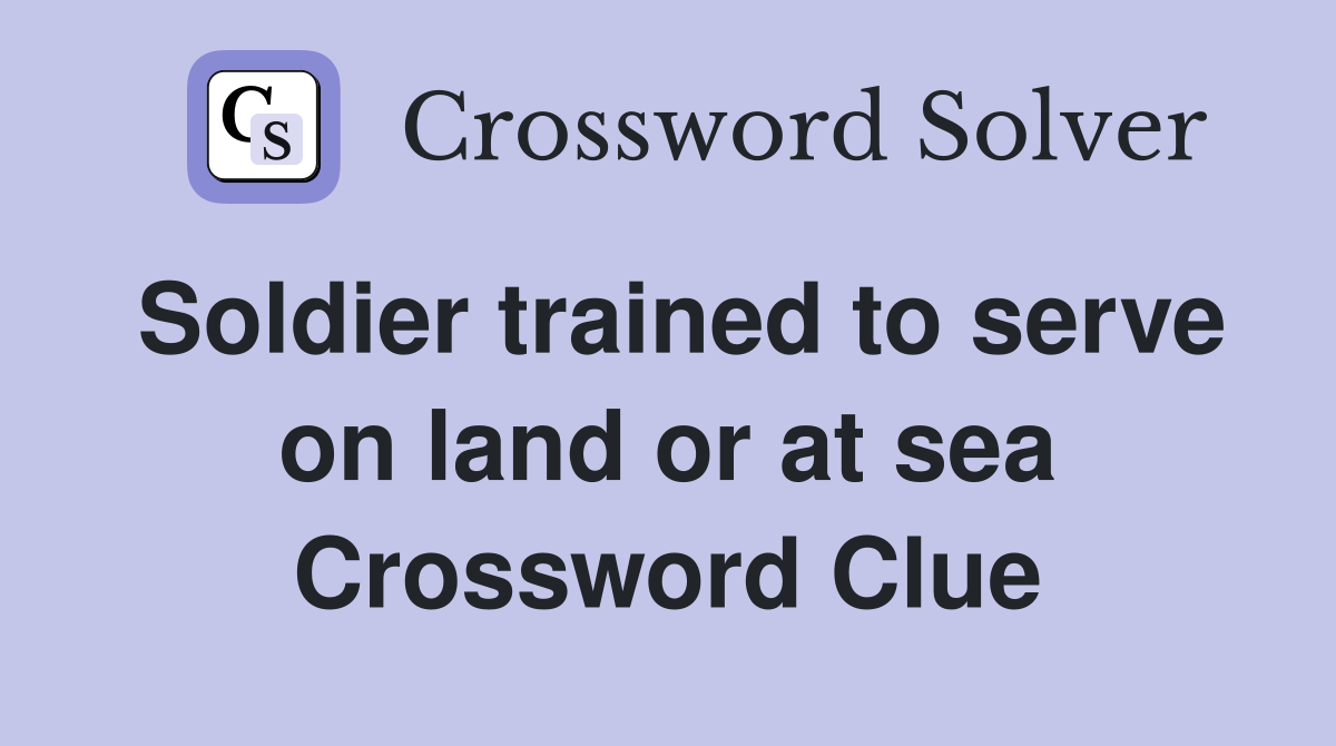 Soldier trained to serve on land or at sea Crossword Clue
