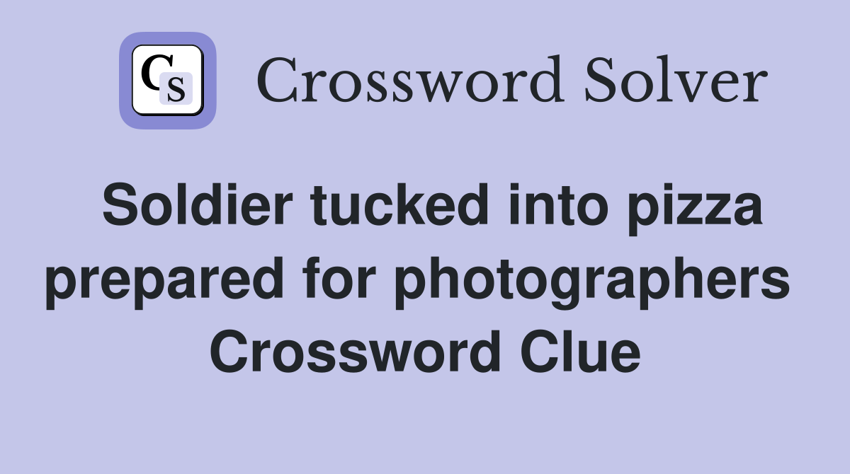 Soldier tucked into pizza prepared for photographers  Crossword Clue