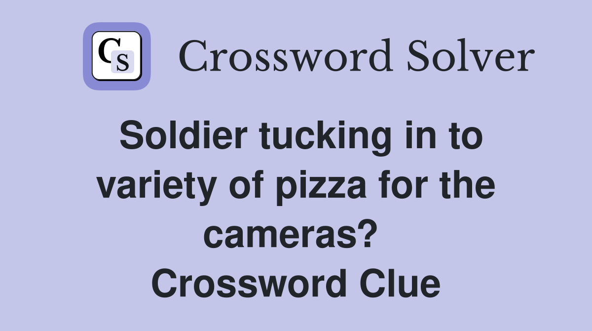 Soldier tucking in to variety of pizza for the cameras?  Crossword Clue