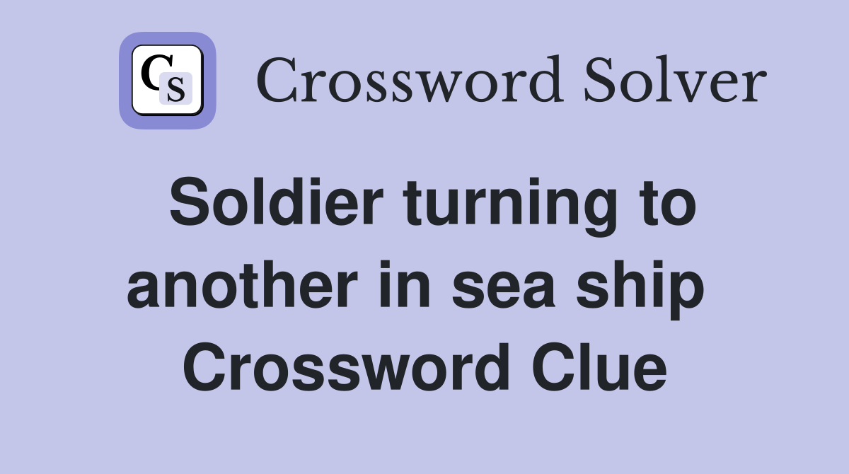 Soldier turning to another in sea ship  Crossword Clue