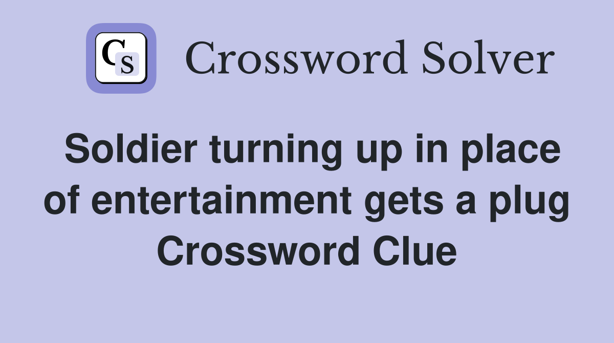 Soldier turning up in place of entertainment gets a plug Crossword Clue