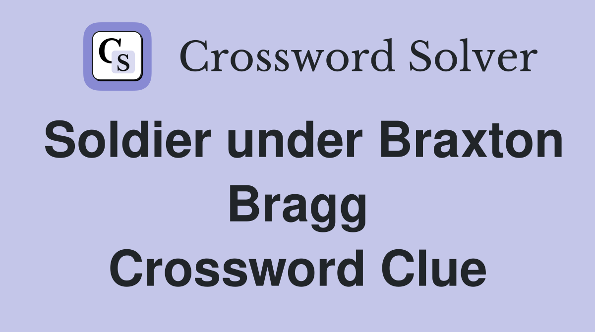 Soldier under Braxton Bragg Crossword Clue