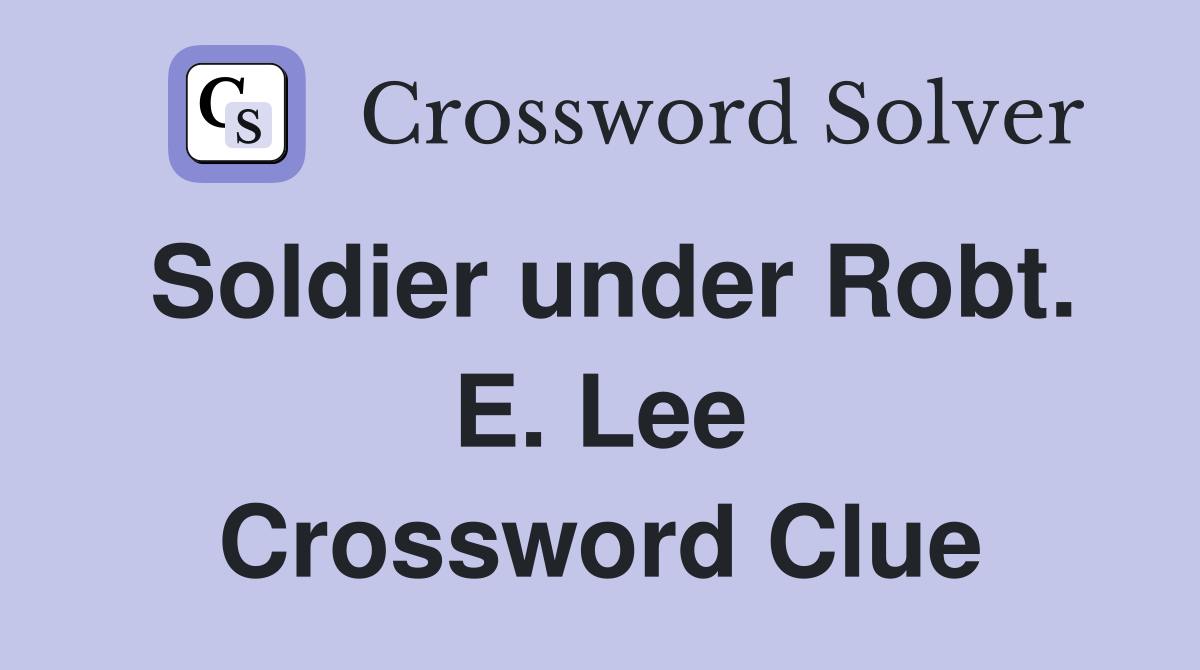 Soldier under Robt. E. Lee Crossword Clue
