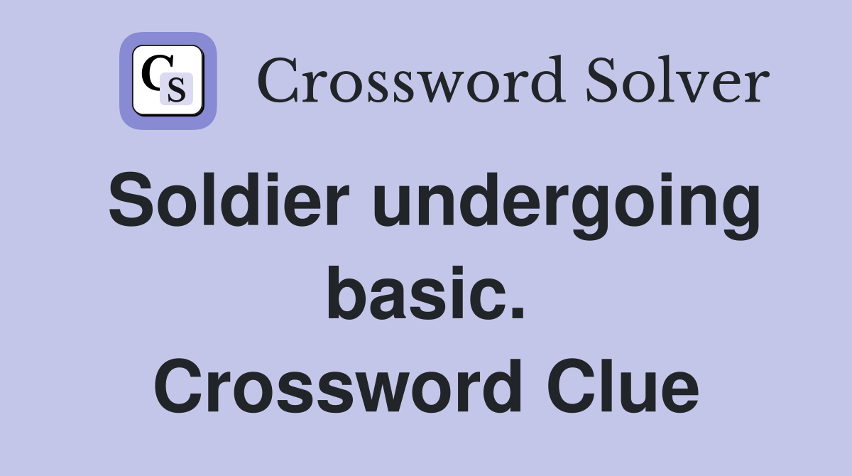 Soldier undergoing basic. Crossword Clue