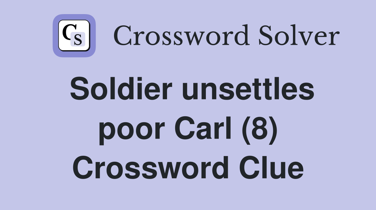 Soldier unsettles poor Carl (8) Crossword Clue