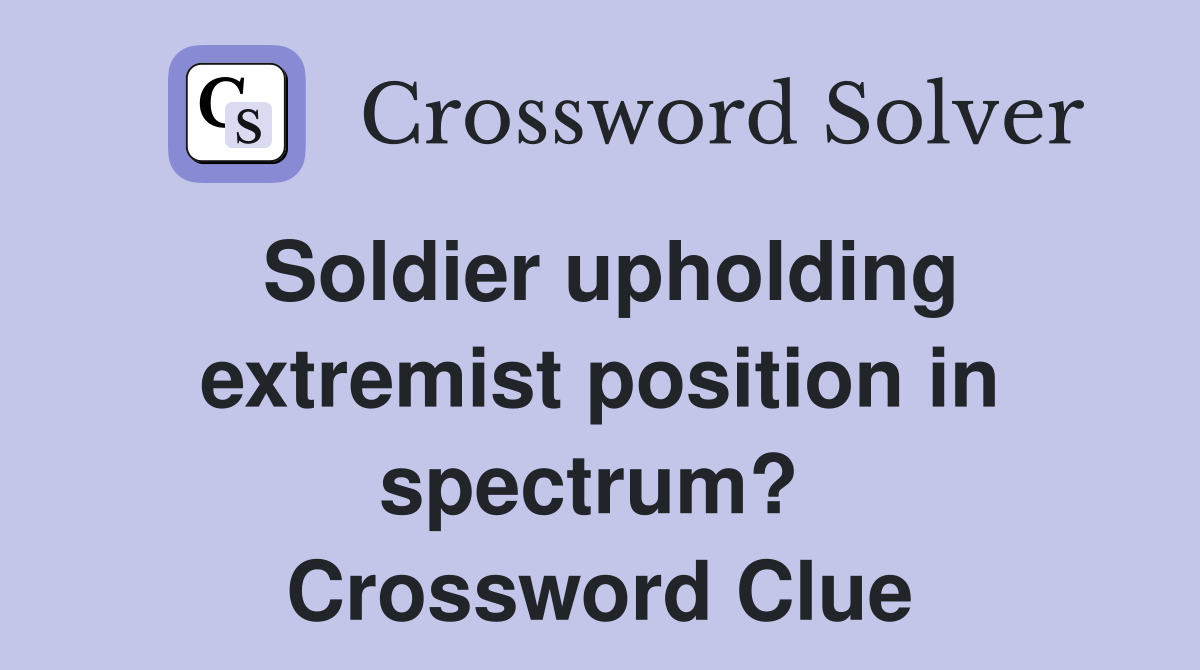 Soldier upholding extremist position in spectrum?  Crossword Clue