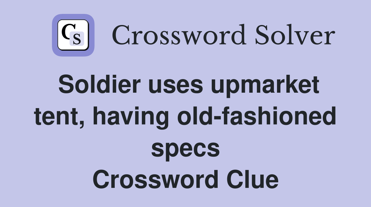 Soldier uses upmarket tent, having old-fashioned specs Crossword Clue