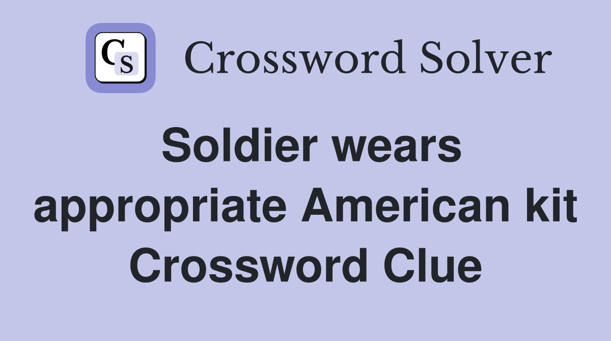 Soldier wears appropriate American kit Crossword Clue