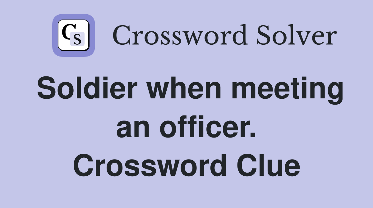 Soldier when meeting an officer. Crossword Clue