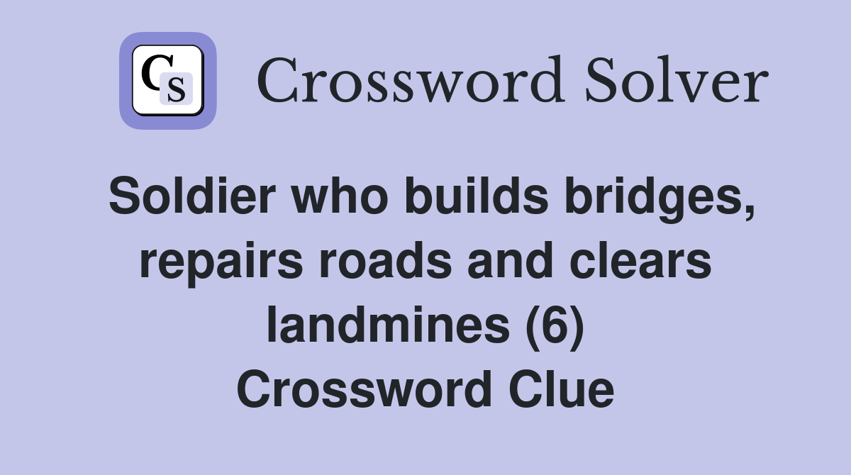 Soldier who builds bridges, repairs roads and clears landmines (6) Crossword Clue