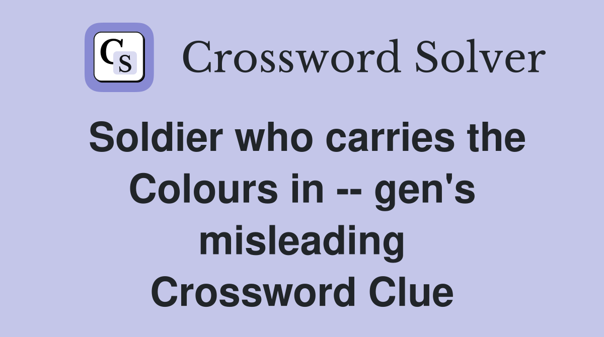 Soldier who carries the Colours in -- gen's misleading Crossword Clue