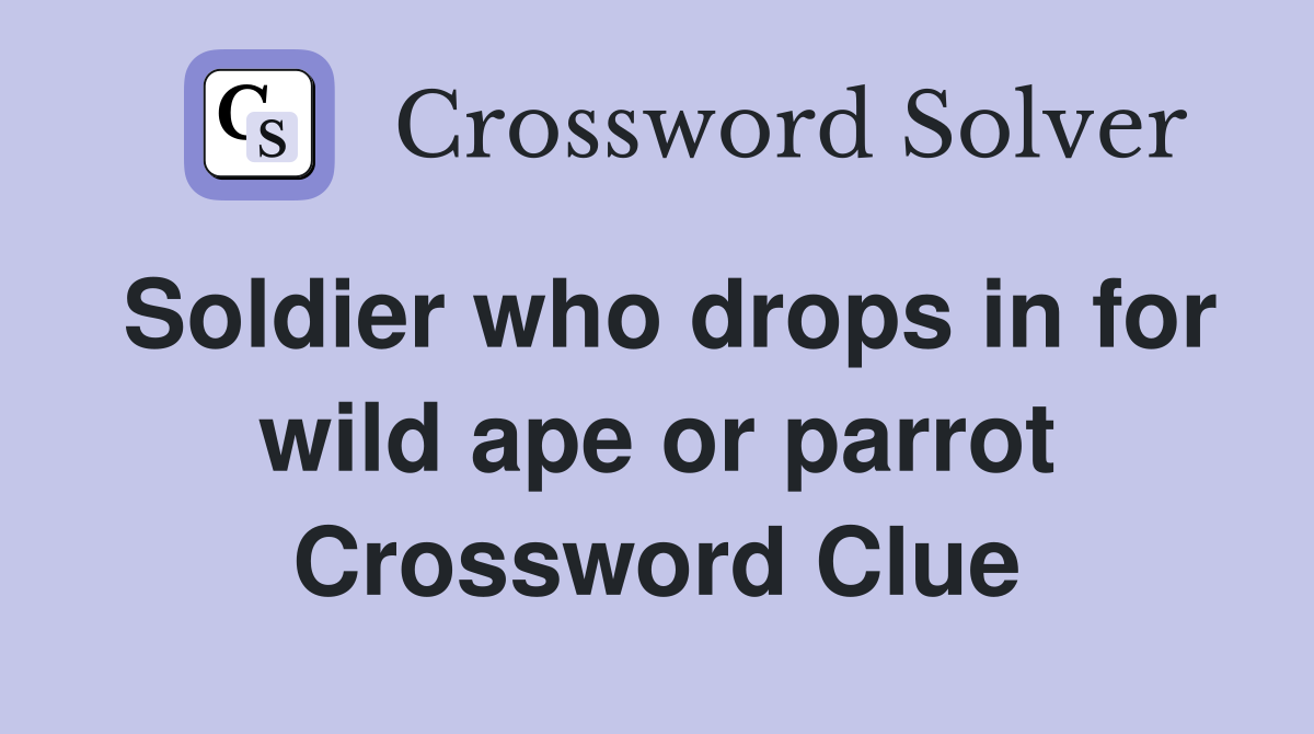 Soldier who drops in for wild ape or parrot Crossword Clue
