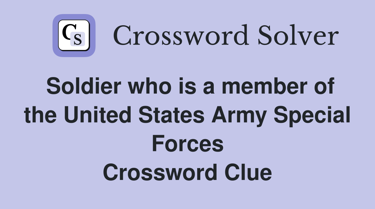 Soldier who is a member of the United States Army Special Forces Crossword Clue