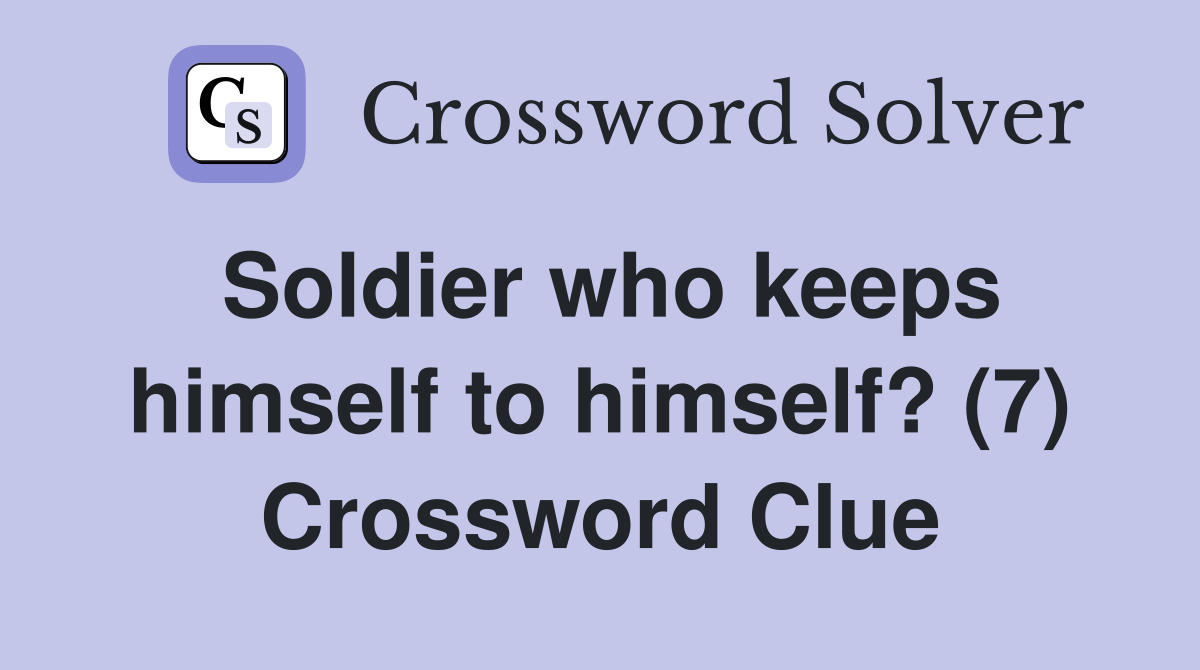 Soldier who keeps himself to himself? (7) Crossword Clue