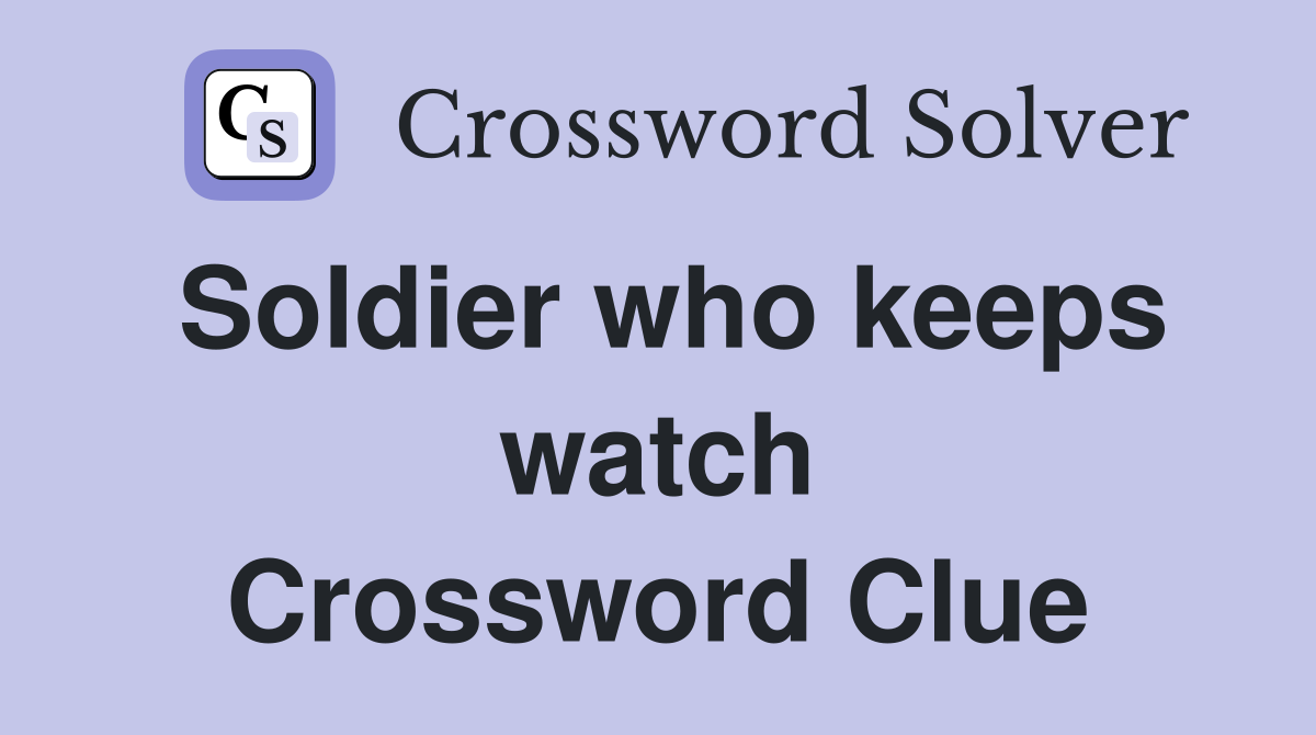 Soldier who keeps watch Crossword Clue