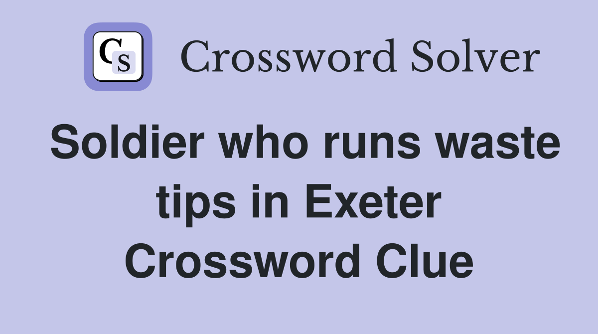 Soldier who runs waste tips in Exeter Crossword Clue