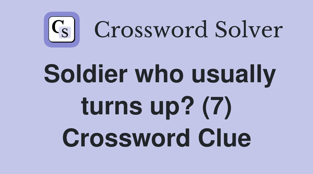 Soldier who usually turns up? (7) Crossword Clue