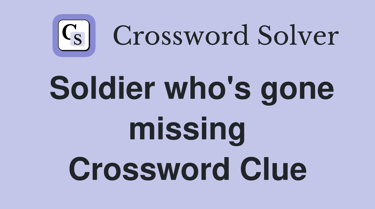 Soldier who's gone missing Crossword Clue