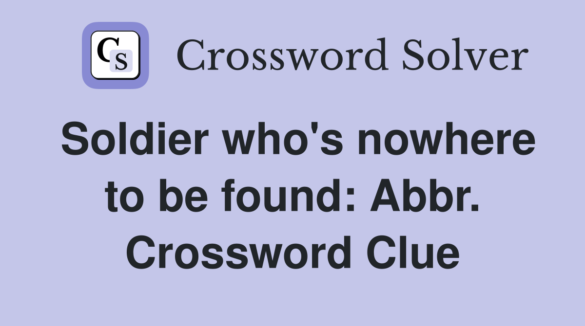 Soldier who's nowhere to be found: Abbr. Crossword Clue