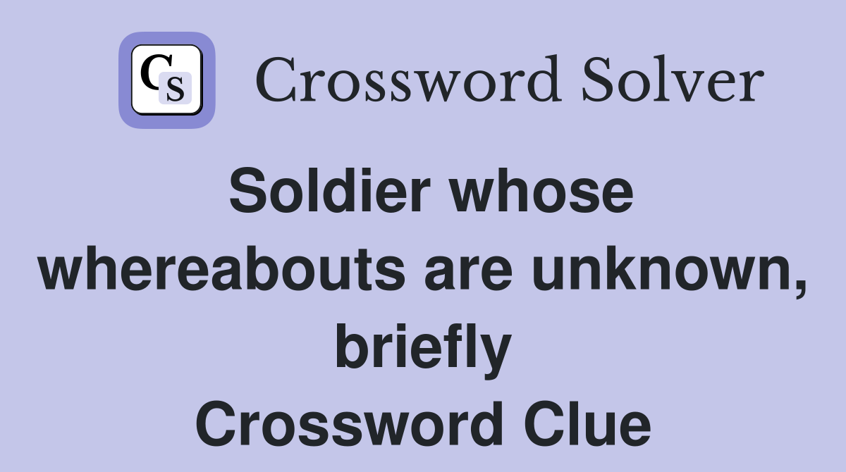 Soldier whose whereabouts are unknown, briefly Crossword Clue