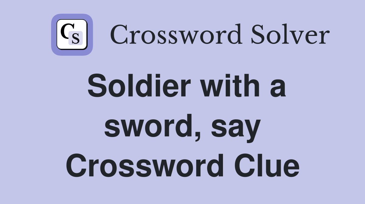 Soldier with a sword, say Crossword Clue