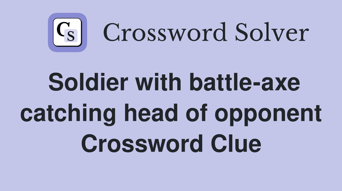 Soldier with battle-axe catching head of opponent Crossword Clue
