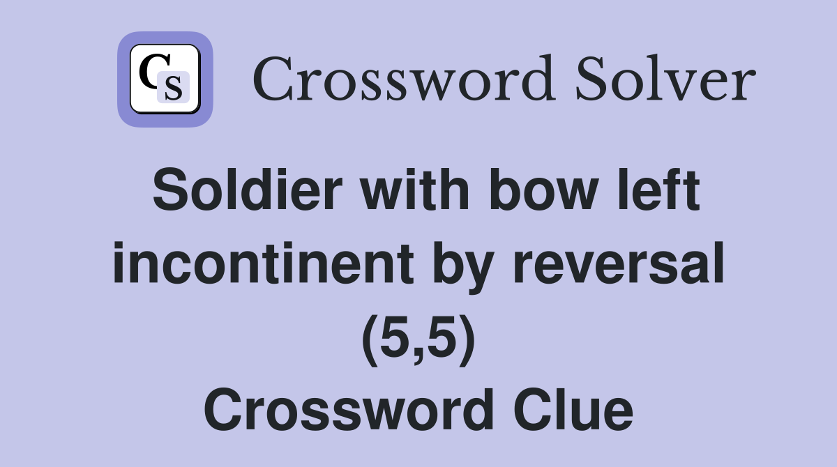 Soldier with bow left incontinent by reversal (5,5) Crossword Clue
