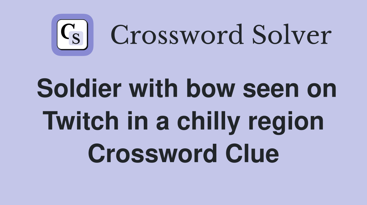 Soldier with bow seen on Twitch in a chilly region Crossword Clue